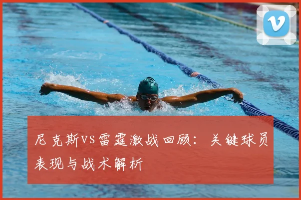 尼克斯vs雷霆激战回顾：关键球员表现与战术解析